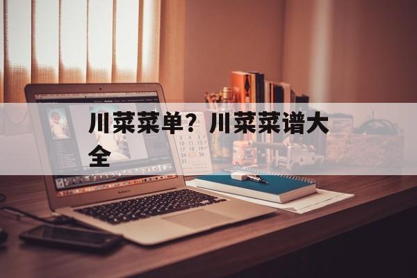 川菜菜单？川菜菜谱大全-第1张图片-