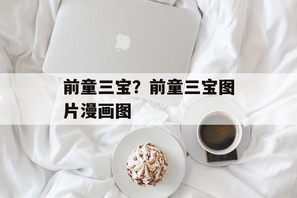 前童三宝？前童三宝图片漫画图-第1张图片-