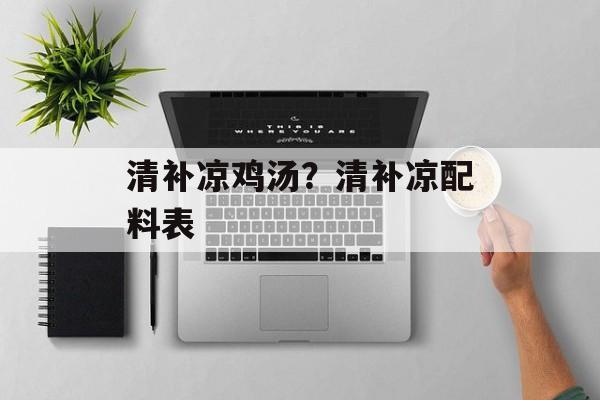 清补凉鸡汤？清补凉配料表-第1张图片-