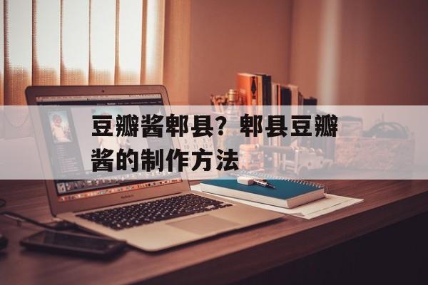 豆瓣酱郫县？郫县豆瓣酱的制作方法-第1张图片-