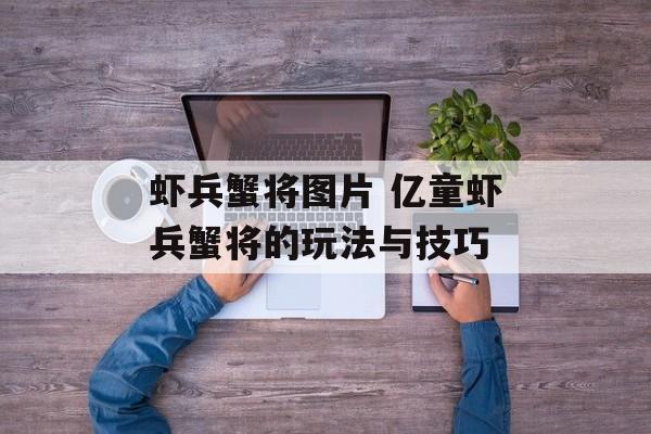 虾兵蟹将图片 亿童虾兵蟹将的玩法与技巧-第1张图片-