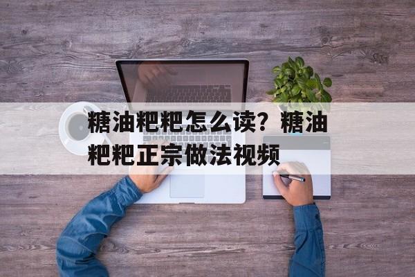 糖油粑粑怎么读？糖油粑粑正宗做法视频-第1张图片-