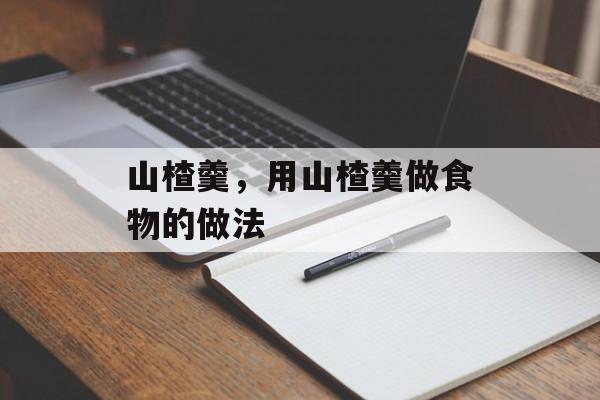 山楂羹，用山楂羹做食物的做法-第1张图片-