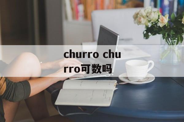 churro churro可数吗-第1张图片-