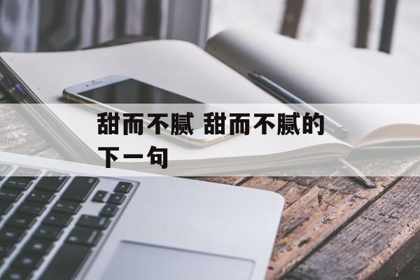 甜而不腻 甜而不腻的下一句-第1张图片-