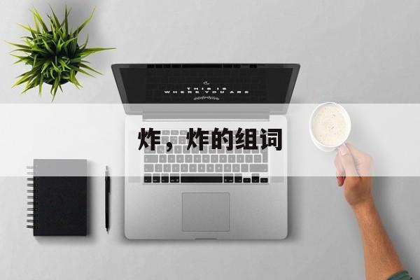 炸，炸的组词-第1张图片-