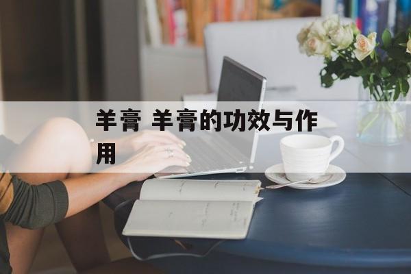 羊膏 羊膏的功效与作用-第1张图片-