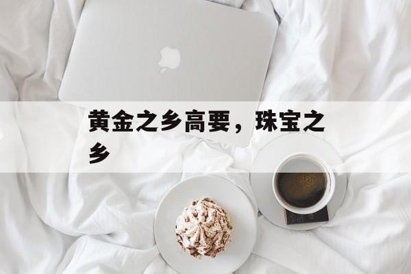 黄金之乡高要，珠宝之乡-第1张图片-