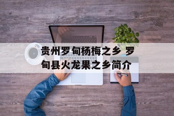 贵州罗甸杨梅之乡 罗甸县火龙果之乡简介-第1张图片-