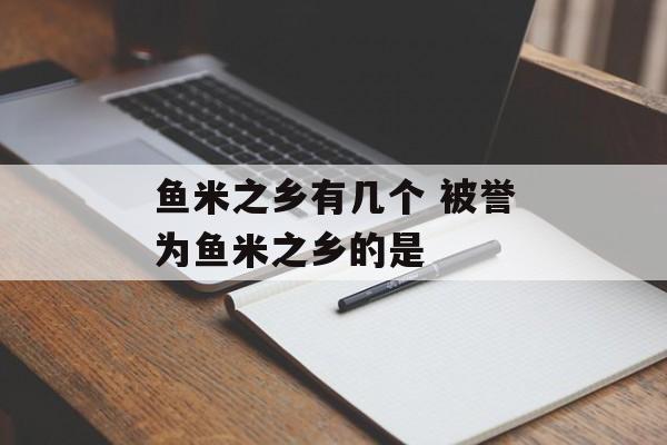 鱼米之乡有几个 被誉为鱼米之乡的是-第1张图片-