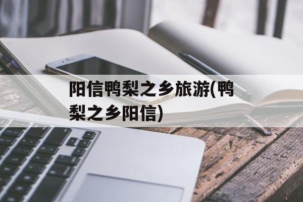 阳信鸭梨之乡旅游(鸭梨之乡阳信)-第1张图片-