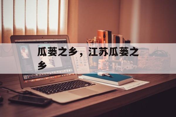 瓜蒌之乡，江苏瓜蒌之乡-第1张图片-