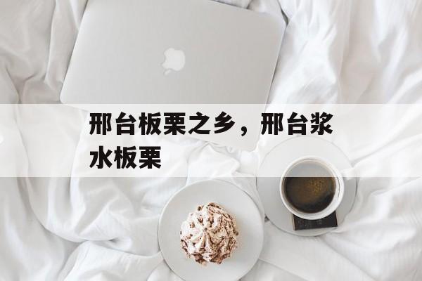 邢台板栗之乡，邢台浆水板栗-第1张图片-