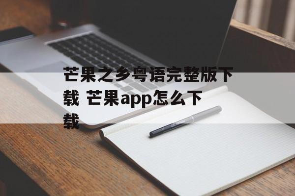 芒果之乡粤语完整版下载 芒果app怎么下载-第1张图片-