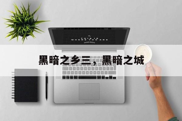 黑暗之乡三，黑暗之城-第1张图片-
