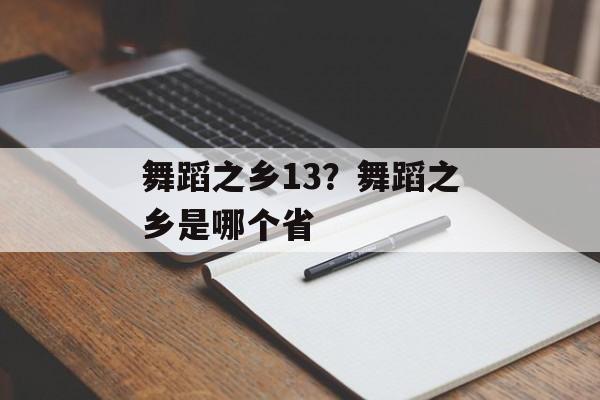 舞蹈之乡13？舞蹈之乡是哪个省-第1张图片-