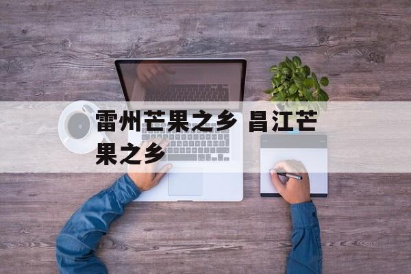 雷州芒果之乡 昌江芒果之乡-第1张图片-