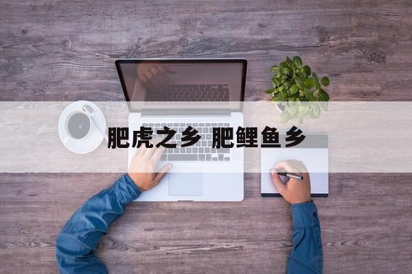 肥虎之乡 肥鲤鱼乡-第1张图片-