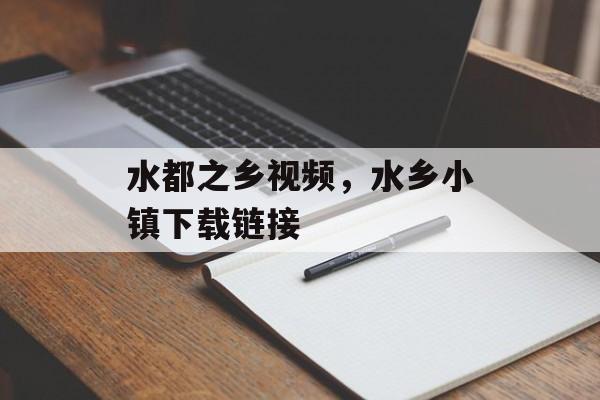水都之乡视频，水乡小镇下载链接-第1张图片-