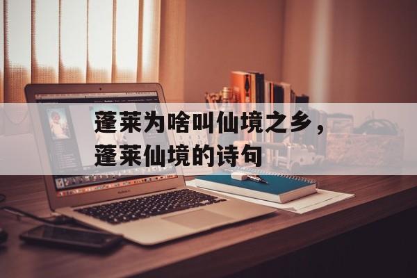 蓬莱为啥叫仙境之乡，蓬莱仙境的诗句-第1张图片-