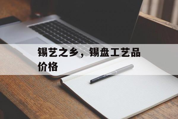 锡艺之乡，锡盘工艺品价格-第1张图片-