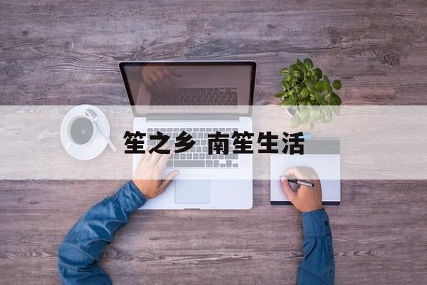 笙之乡 南笙生活-第1张图片-