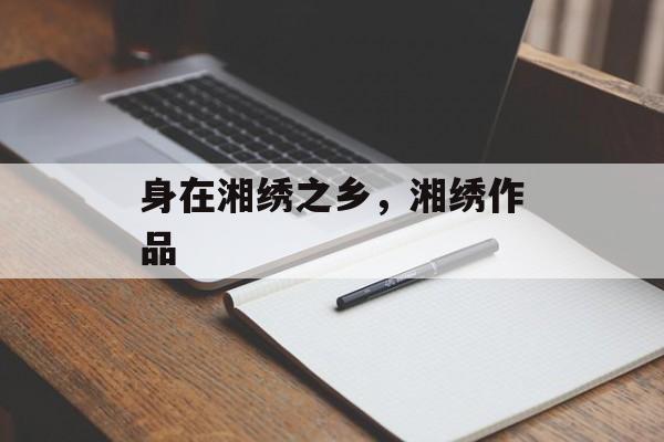 身在湘绣之乡，湘绣作品-第1张图片-