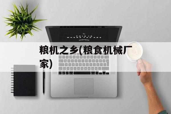 粮机之乡(粮食机械厂家)-第1张图片-