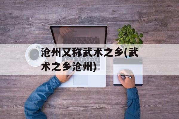 沧州又称武术之乡(武术之乡沧州)-第1张图片-