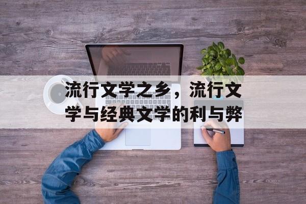 流行文学之乡，流行文学与经典文学的利与弊-第1张图片-