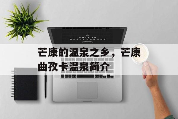 芒康的温泉之乡，芒康曲孜卡温泉简介-第1张图片-