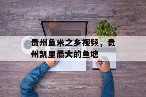 贵州鱼米之乡视频，贵州凯里最大的鱼塘-第1张图片-