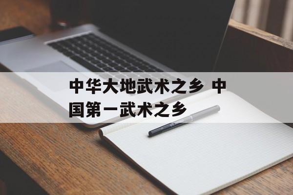 中华大地武术之乡 中国第一武术之乡-第1张图片-