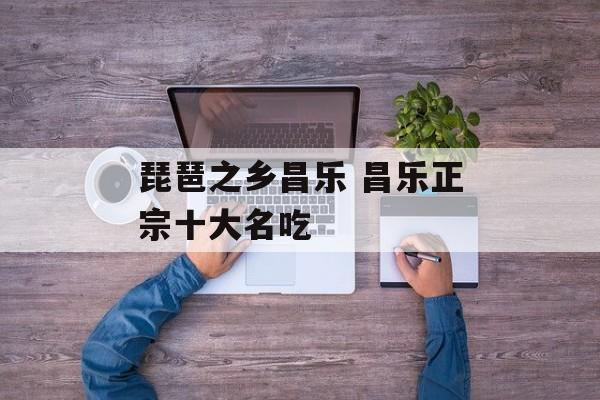 琵琶之乡昌乐 昌乐正宗十大名吃-第1张图片-