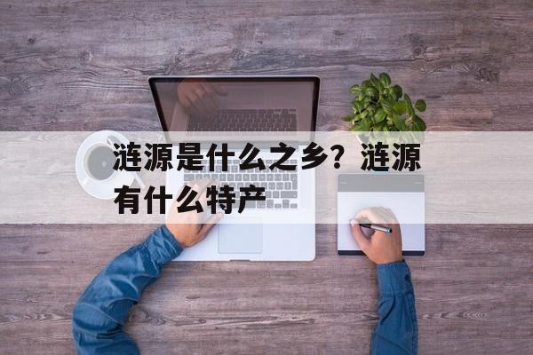 涟源是什么之乡？涟源有什么特产-第1张图片-