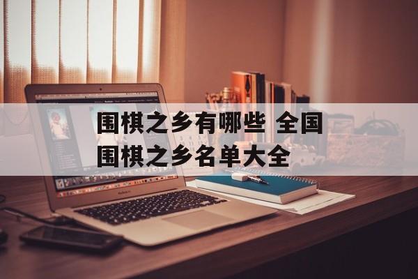 围棋之乡有哪些 全国围棋之乡名单大全-第1张图片-