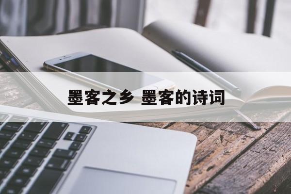 墨客之乡 墨客的诗词-第1张图片-