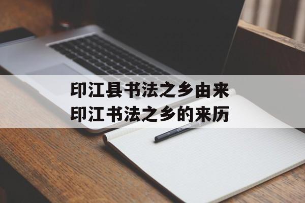 印江县书法之乡由来 印江书法之乡的来历-第1张图片-