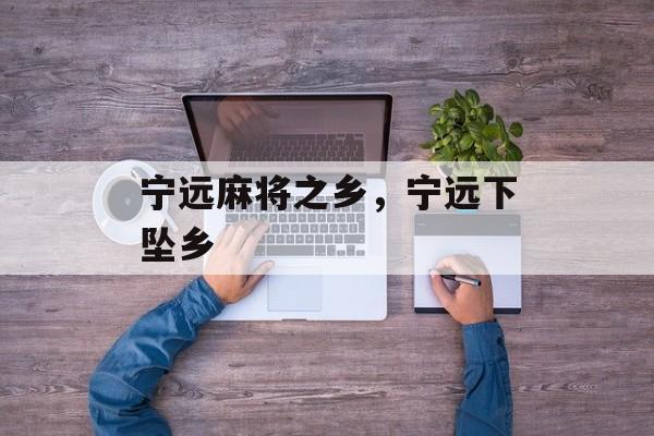 宁远麻将之乡，宁远下坠乡-第1张图片-