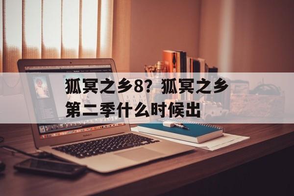 狐冥之乡8？狐冥之乡第二季什么时候出-第1张图片-