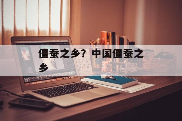 僵蚕之乡？中国僵蚕之乡-第1张图片-