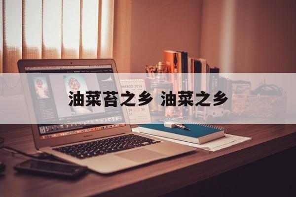 油菜苔之乡 油菜之乡-第1张图片-