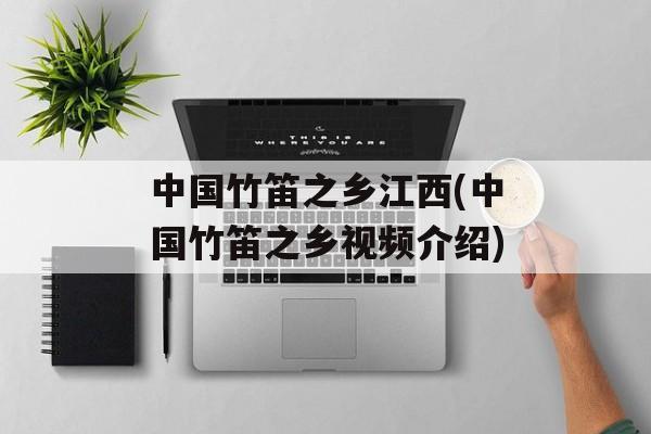 中国竹笛之乡江西(中国竹笛之乡视频介绍)-第1张图片-