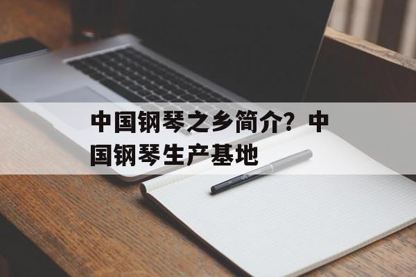 中国钢琴之乡简介？中国钢琴生产基地-第1张图片-