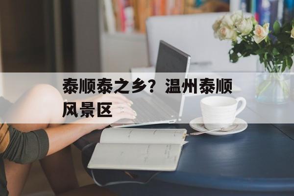 泰顺泰之乡？温州泰顺风景区-第1张图片-
