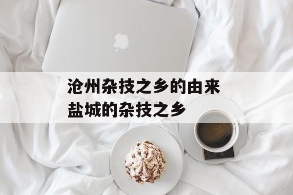 沧州杂技之乡的由来 盐城的杂技之乡-第1张图片-