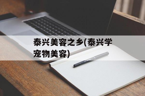 泰兴美容之乡(泰兴学宠物美容)-第1张图片-