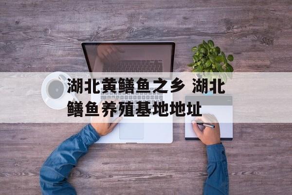 湖北黄鳝鱼之乡 湖北鳝鱼养殖基地地址-第1张图片-