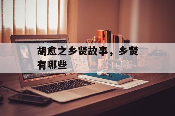 胡愈之乡贤故事，乡贤有哪些-第1张图片-