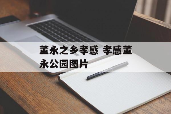 董永之乡孝感 孝感董永公园图片-第1张图片-